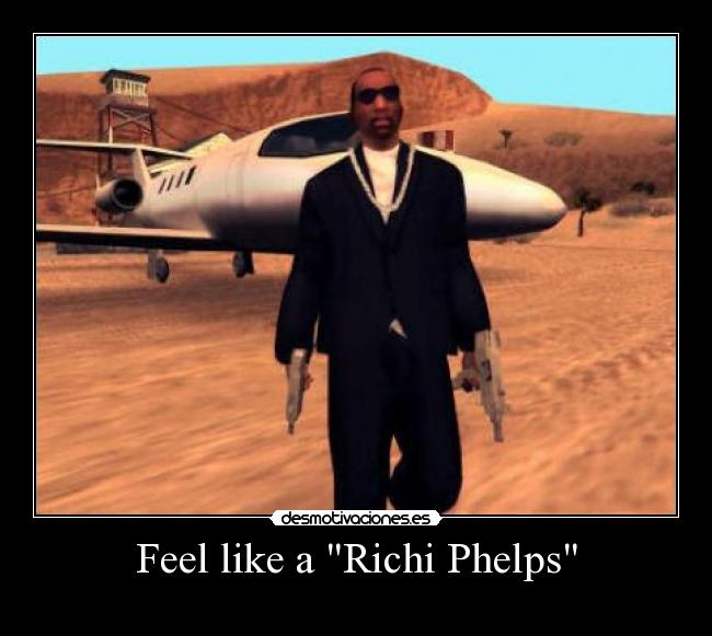 Feel like a Richi Phelps -