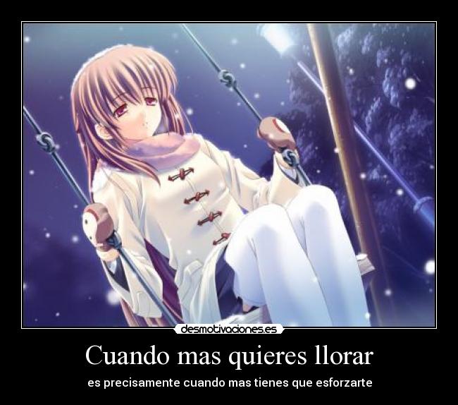 Cuando mas quieres llorar - es precisamente cuando mas tienes que esforzarte