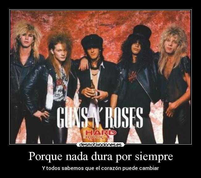 Porque nada dura por siempre - Y todos sabemos que el corazón puede cambiar
