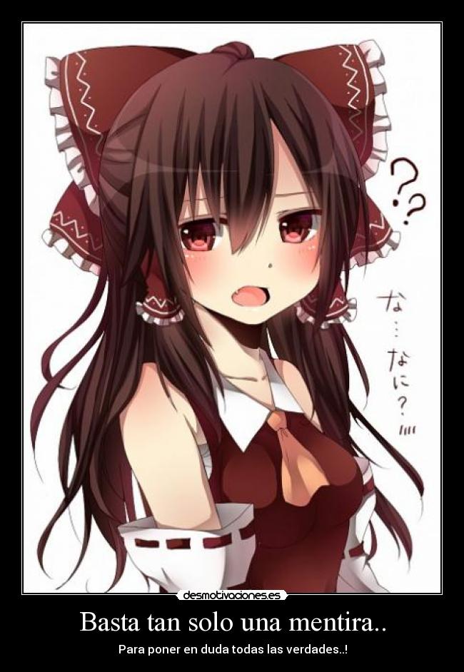 Basta tan solo una mentira.. - Para poner en duda todas las verdades..!