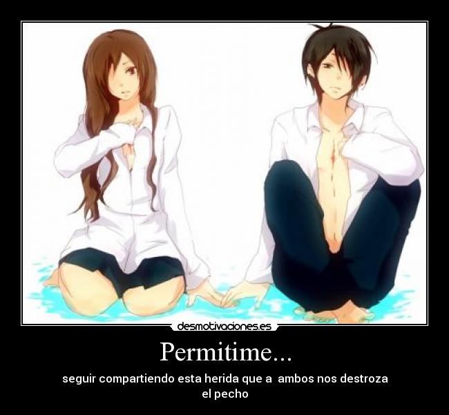 Permitime... - seguir compartiendo esta herida que a ambos nos destroza
el pecho