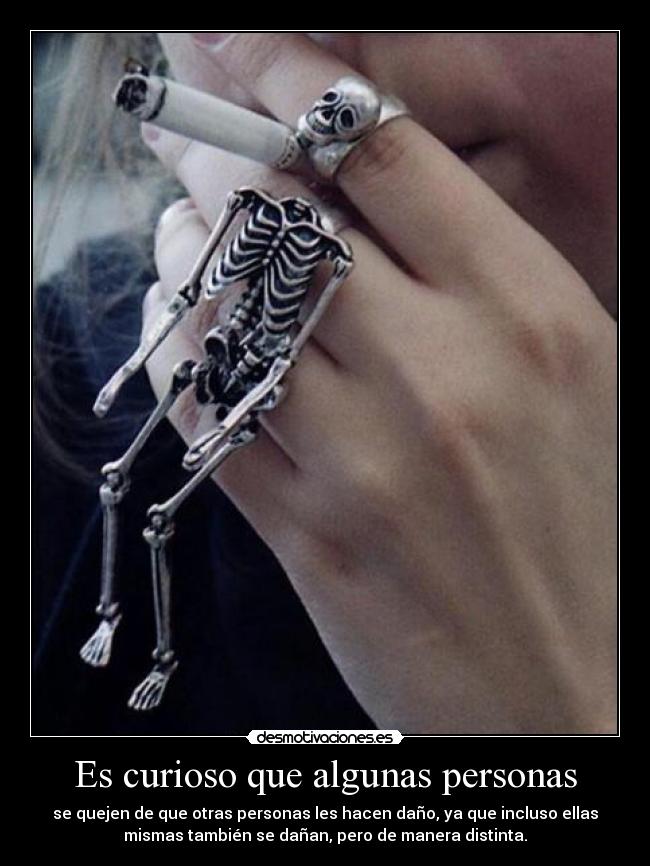 Es curioso que algunas personas - se quejen de que otras personas les hacen daño, ya que incluso ellas
mismas también se dañan, pero de manera distinta.