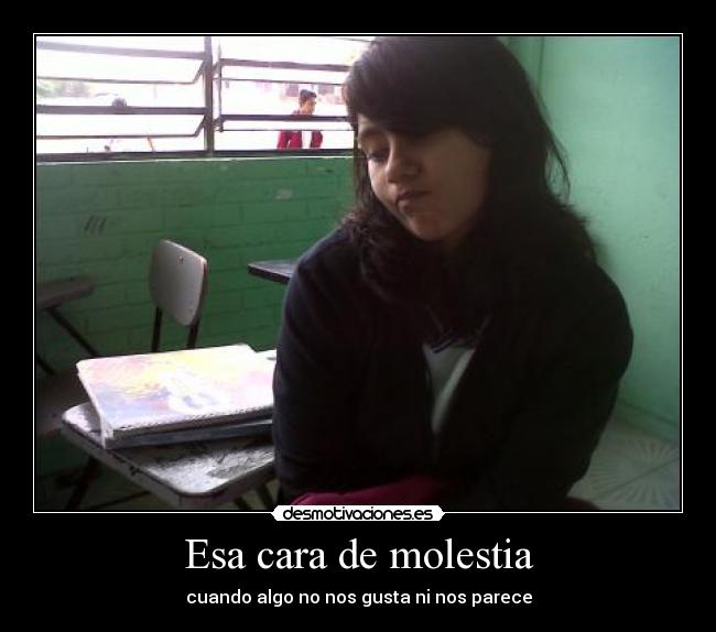 Esa cara de molestia - cuando algo no nos gusta ni nos parece
