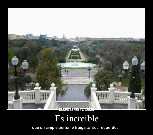Es increible - que un simple perfume traiga tantos recuerdos...