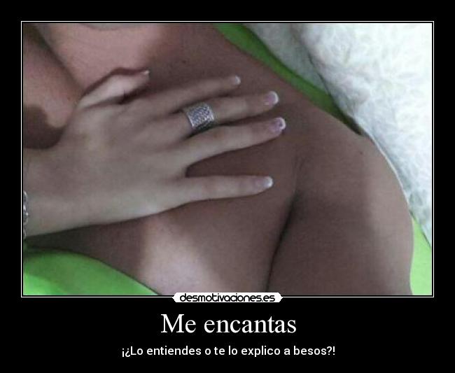 Me encantas - ¡¿Lo entiendes o te lo explico a besos?!