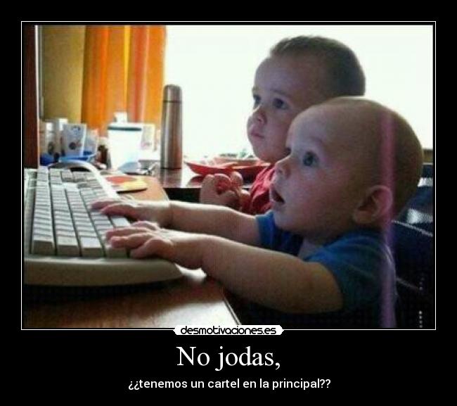 No jodas, - ¿¿tenemos un cartel en la principal??