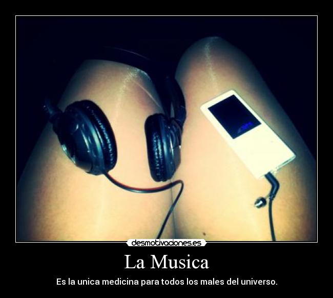 La Musica - Es la unica medicina para todos los males del universo.