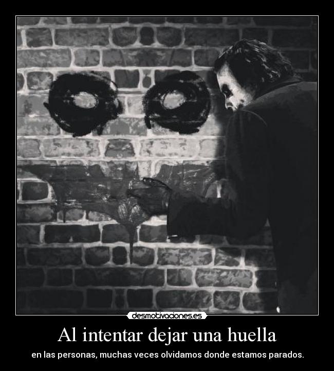 Al intentar dejar una huella - en las personas, muchas veces olvidamos donde estamos parados.