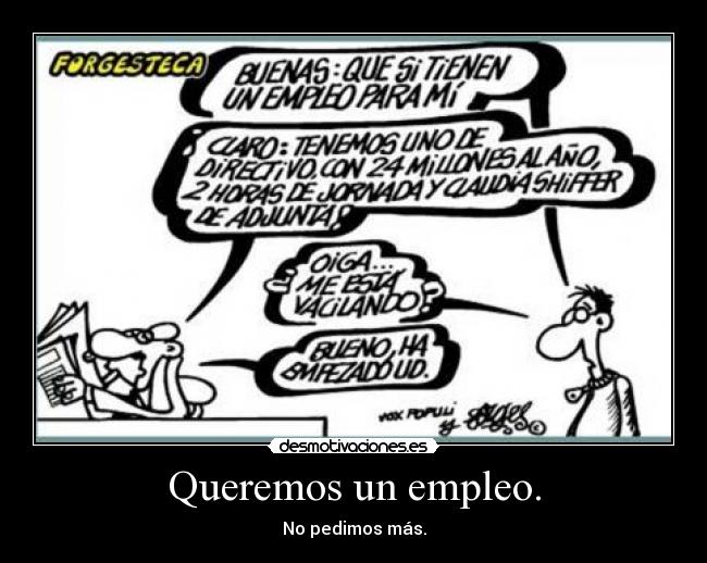 Queremos un empleo. - No pedimos más.