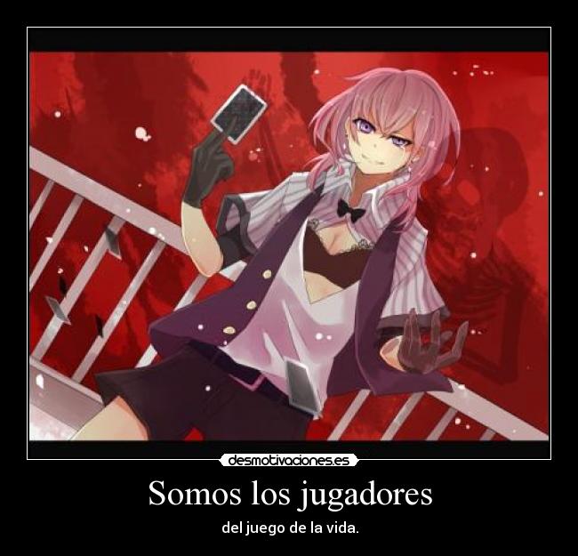 Somos los jugadores - del juego de la vida.