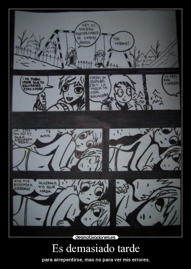 Es demasiado tarde - para arrepentirse, mas no para ver mis errores.