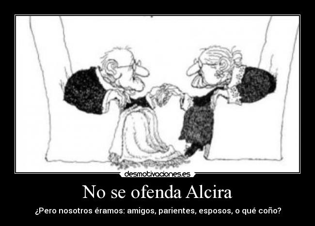No se ofenda Alcira -