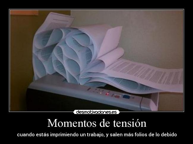 Momentos de tensión - cuando estás imprimiendo un trabajo, y salen más folios de lo debido