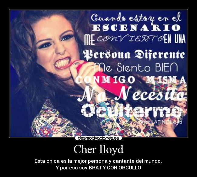 Cher lloyd - Esta chica es la mejor persona y cantante del mundo. 
Y por eso soy BRAT Y CON ORGULLO