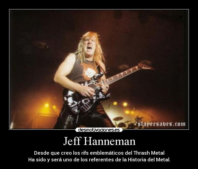 Jeff Hanneman - Desde que creo los rifs emblemáticos del Thrash Metal
Ha sido y será uno de los referentes de la Historia del Metal.