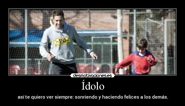 Ídolo - así te quiero ver siempre: sonriendo y haciendo felices a los demás.