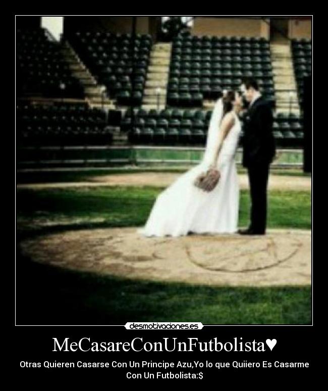 MeCasareConUnFutbolista♥ - Otras Quieren Casarse Con Un Principe Azu,Yo lo que Quiiero Es Casarme
Con Un Futbolista:$