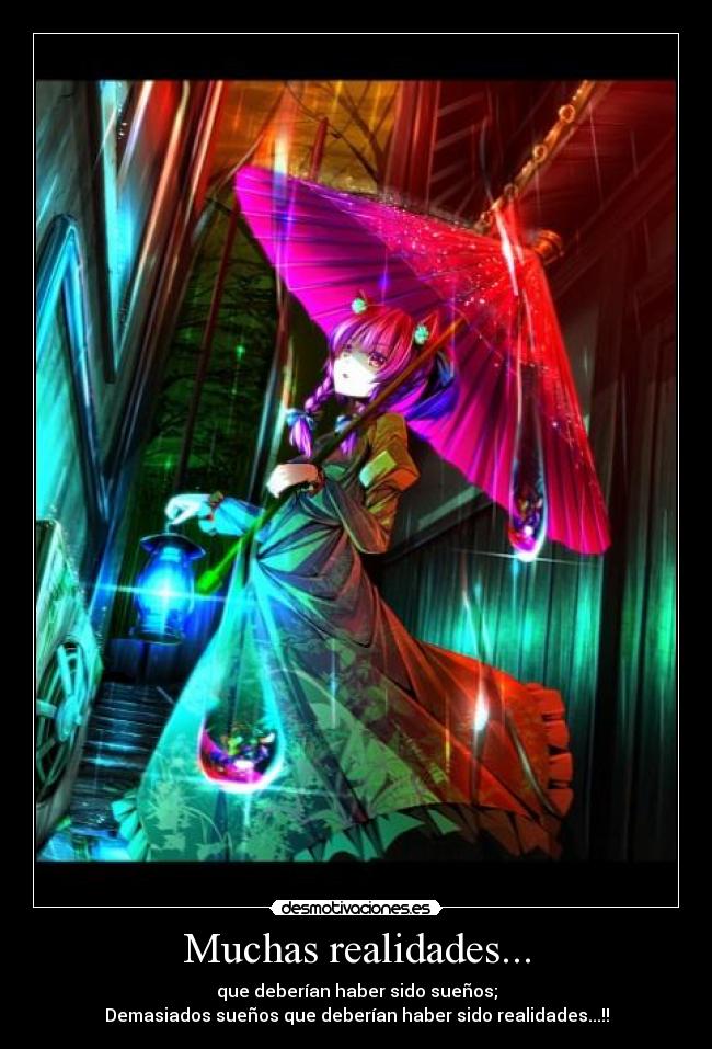 Muchas realidades... - que deberían haber sido sueños;
Demasiados sueños que deberían haber sido realidades...!!
