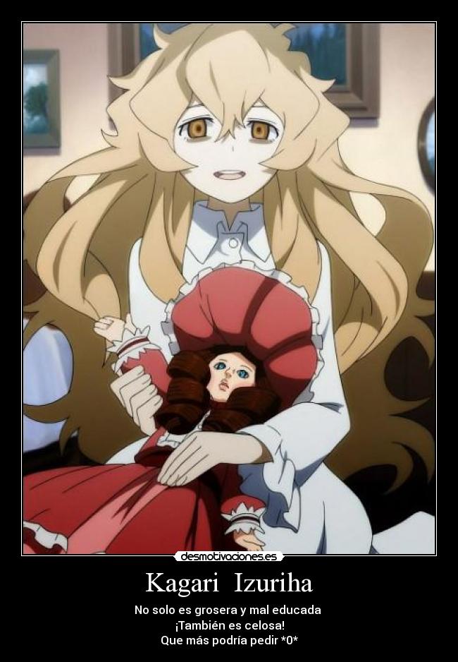 Kagari Izuriha - No solo es grosera y mal educada
¡También es celosa!
Que más podría pedir *0*