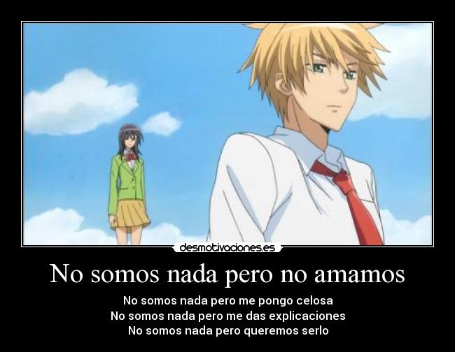 No somos nada pero no amamos - No somos nada pero me pongo celosa
No somos nada pero me das explicaciones
No somos nada pero queremos serlo