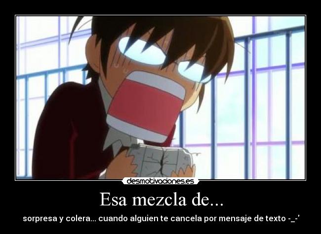 Esa mezcla de... - sorpresa y colera... cuando alguien te cancela por mensaje de texto -_-