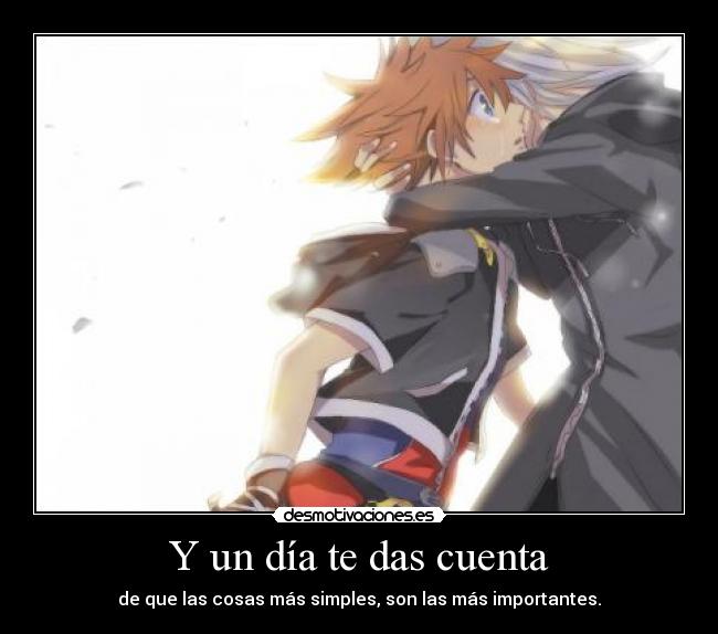 Y un día te das cuenta - de que las cosas más simples, son las más importantes.