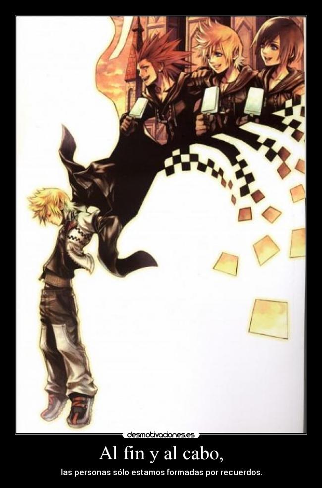 Al fin y al cabo, - las personas sólo estamos formadas por recuerdos.