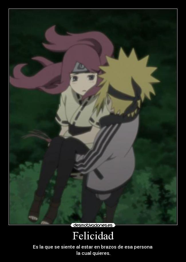 Felicidad - Es la que se siente al estar en brazos de esa persona
la cual quieres.