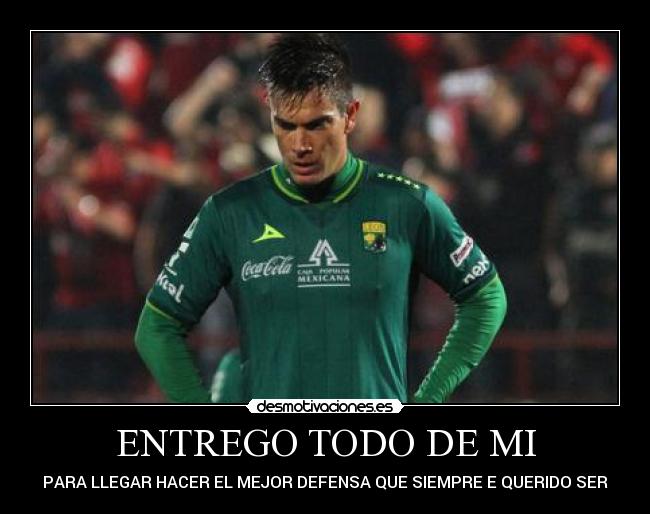 ENTREGO TODO DE MI - PARA LLEGAR HACER EL MEJOR DEFENSA QUE SIEMPRE E QUERIDO SER