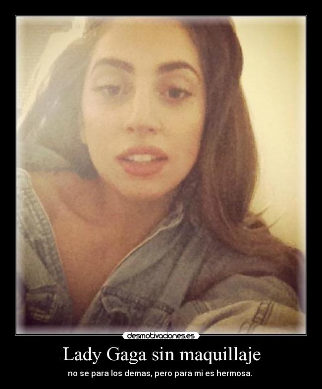 Lady Gaga sin maquillaje - no se para los demas, pero para mi es hermosa. ♥