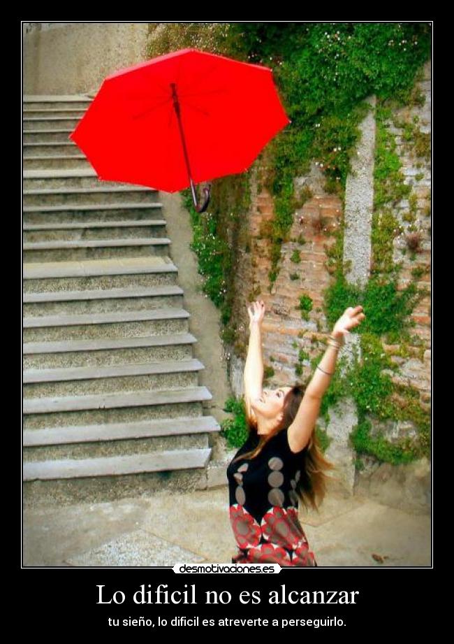 Lo dificil no es alcanzar - tu sieño, lo dificil es atreverte a perseguirlo.