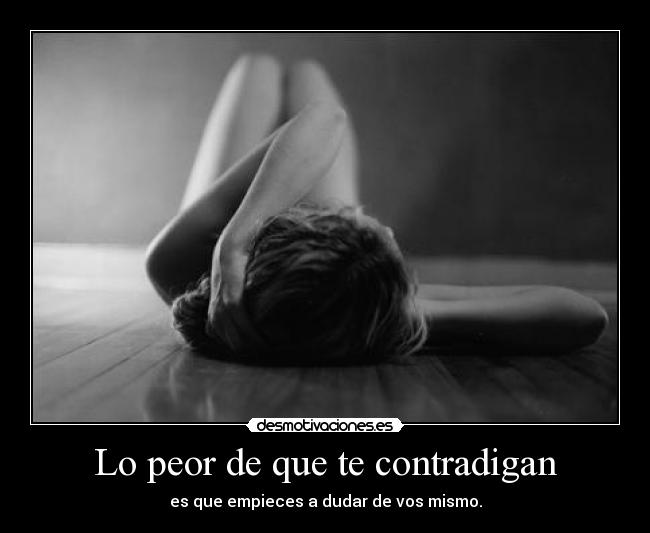 Lo peor de que te contradigan -
