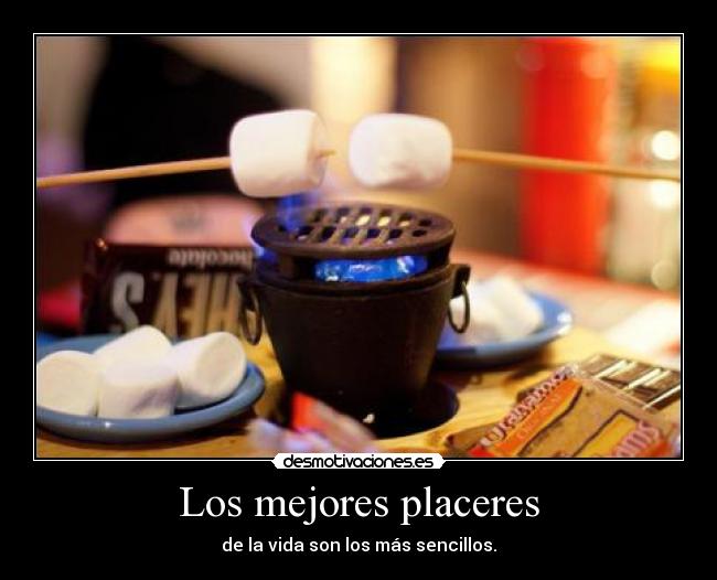 Los mejores placeres - de la vida son los más sencillos.