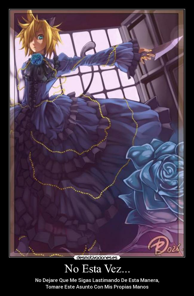 No Esta Vez... - No Dejare Que Me Sigas Lastimando De Esta Manera,
Tomare Este Asunto Con Mis Propias Manos