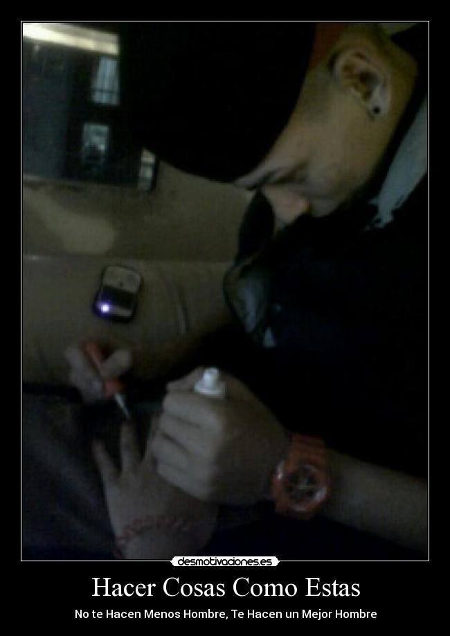 Hacer Cosas Como Estas - No te Hacen Menos Hombre, Te Hacen un Mejor Hombre