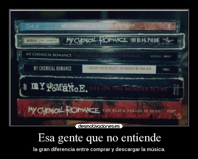 Esa gente que no entiende - la gran diferencia entre comprar y descargar la música.