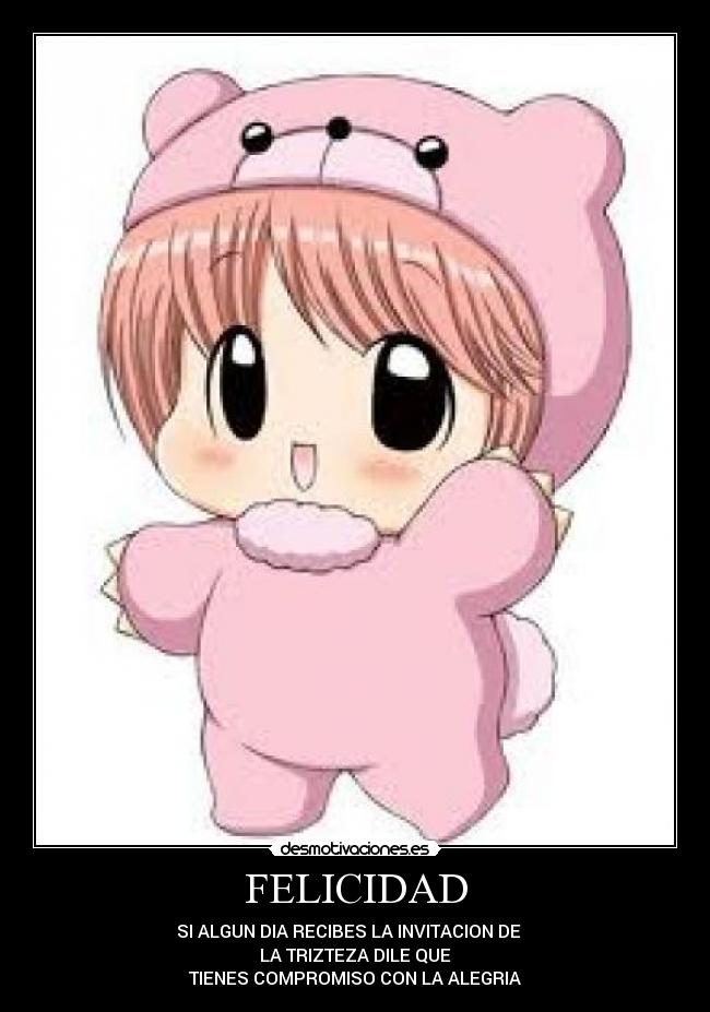 FELICIDAD - SI ALGUN DIA RECIBES LA INVITACION DE   
LA TRIZTEZA DILE QUE
TIENES COMPROMISO CON LA ALEGRIA
