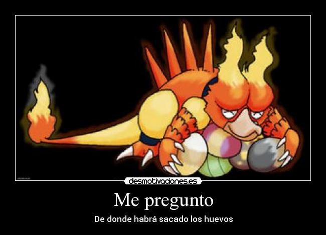 Me pregunto - De donde habrá sacado los huevos