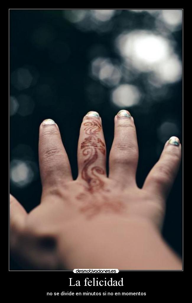 La felicidad - no se divide en minutos si no en momentos
