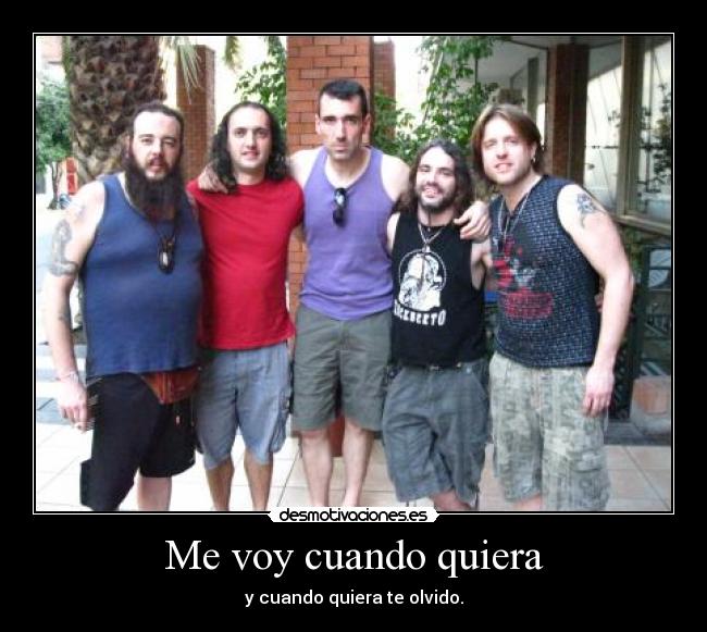 Me voy cuando quiera - y cuando quiera te olvido.