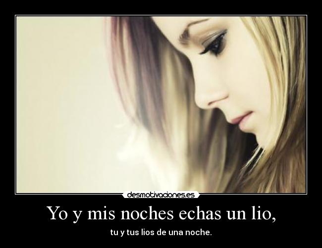 Yo y mis noches echas un lio, -