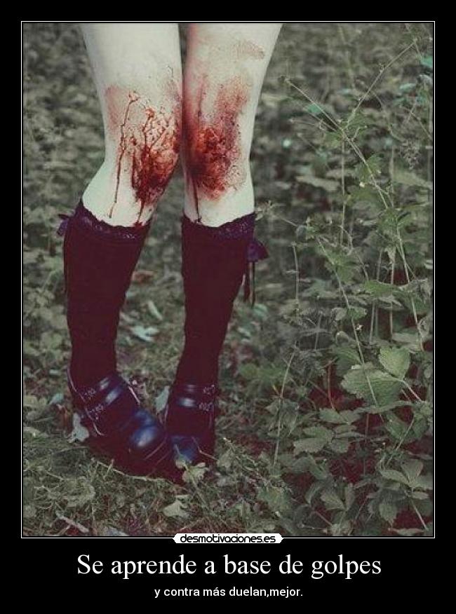 Se aprende a base de golpes - y contra más duelan,mejor.