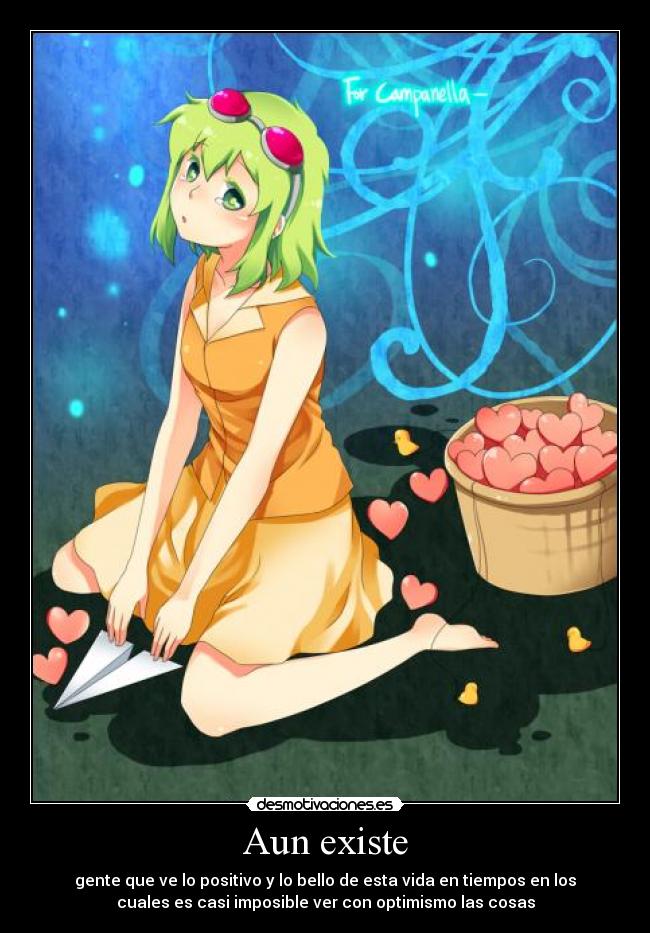 Aun existe - gente que ve lo positivo y lo bello de esta vida en tiempos en los
cuales es casi imposible ver con optimismo las cosas