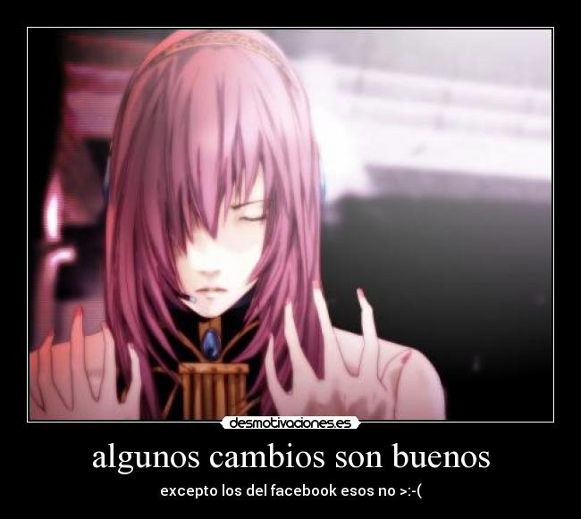 algunos cambios son buenos - excepto los del facebook esos no >:-(