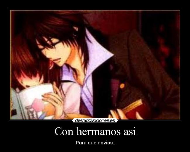 Con hermanos asi -