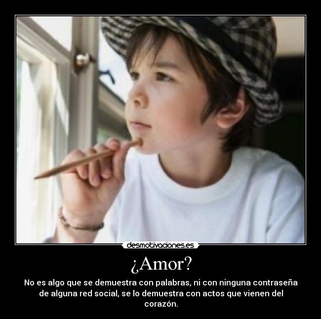¿Amor? - No es algo que se demuestra con palabras, ni con ninguna contraseña
de alguna red social, se lo demuestra con actos que vienen del
corazón.