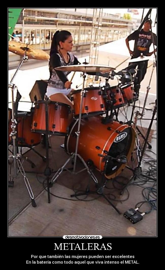 METALERAS - Por que también las mujeres pueden ser excelentes
En la batería como todo aquel que viva intenso el METAL.