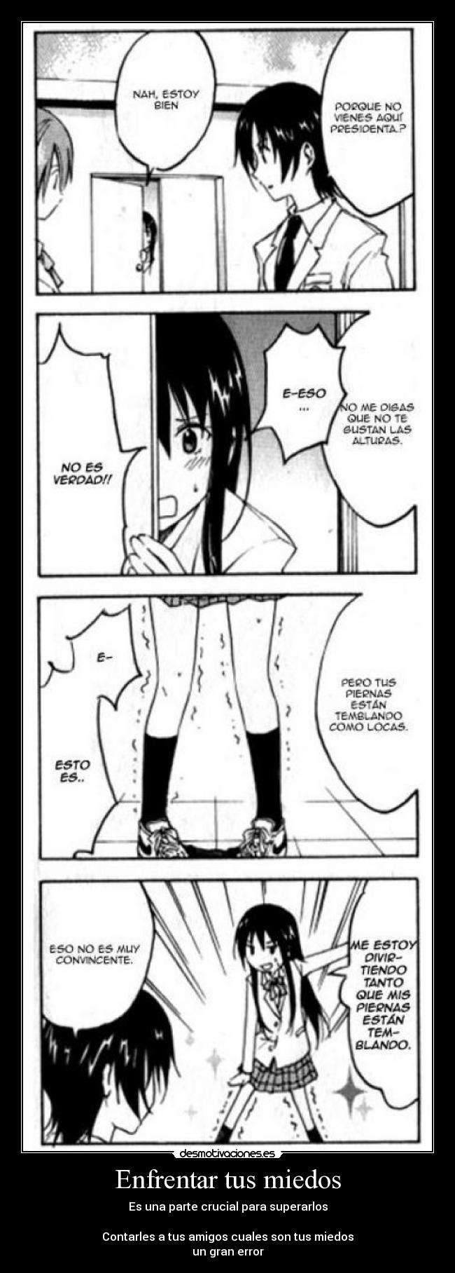 Enfrentar tus miedos - Es una parte crucial para superarlos

Contarles a tus amigos cuales son tus miedos
un gran error