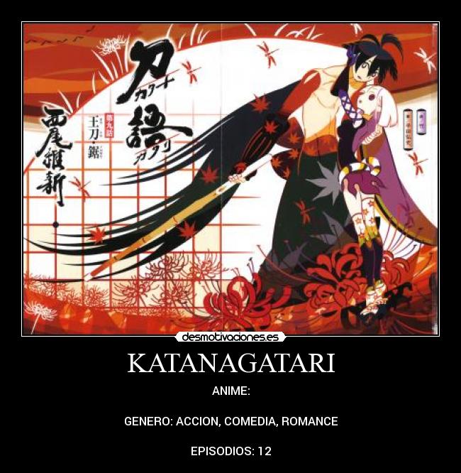 KATANAGATARI - ANIME:
GENERO: ACCION, COMEDIA, ROMANCE
EPISODIOS: 12
