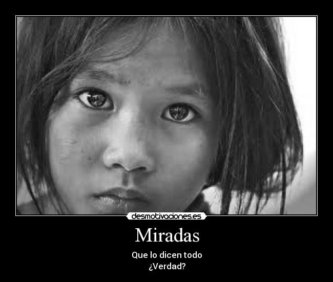 Miradas - Que lo dicen todo
¿Verdad?